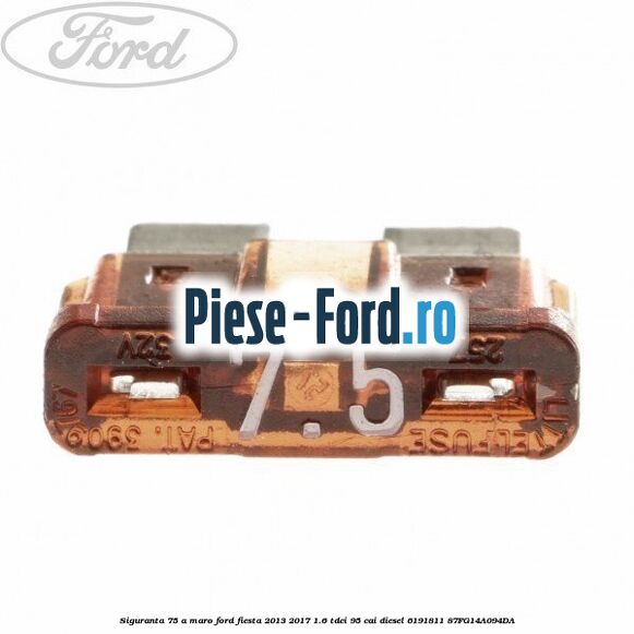Siguranta 7,5 A maro Ford Fiesta 2013-2017 1.6 TDCi 95 cai #6D693D2DC6