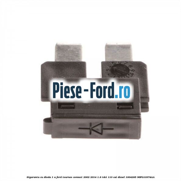 Siguranta cu dioda 1 A Ford Tourneo Connect 2002-2014 1.8 TDCi 110 cai diesel