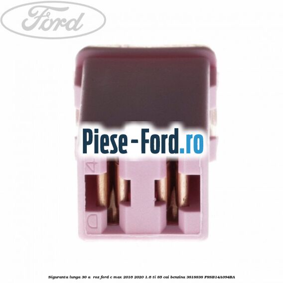 Siguranta lunga 30 A , roz Ford C-Max 2016-2020 1.6 Ti 85 cai benzina #6F6949F49C