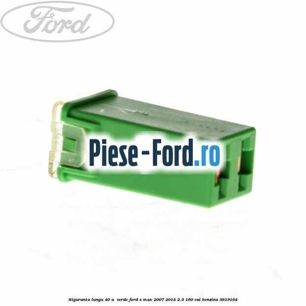 Siguranta lunga 40 A , verde Ford S-Max 2007-2014 2.3 160 cai benzina