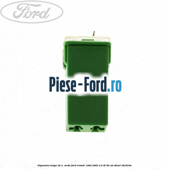 Siguranta lunga 40 A , verde Ford Transit 1994-2000 2.5 DI 69 cai diesel #B4AB41D7C8