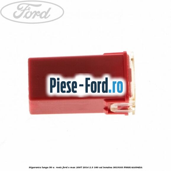 Siguranta lunga 50 A , rosie Ford S-Max 2007-2014 2.3 160 cai benzina