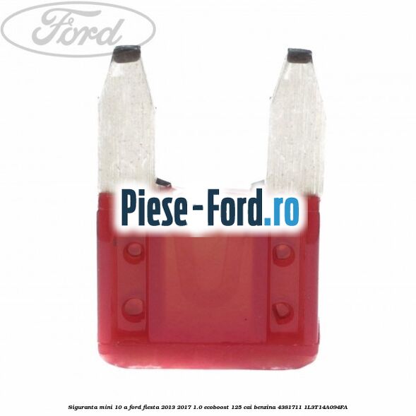 Siguranta mini 10 A Ford Fiesta 2013-2017 1.0 EcoBoost 125 cai benzina
