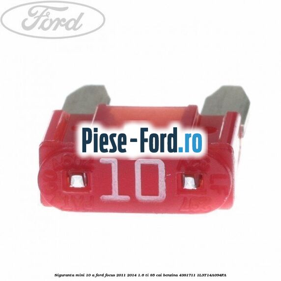 Siguranta mini 10 A Ford Focus 2011-2014 1.6 Ti 85 cai benzina