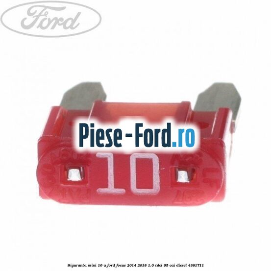 Siguranta mini 10 A Ford Focus 2014-2018 1.6 TDCi 95 cai