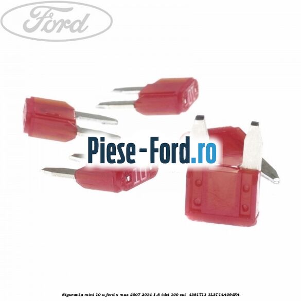 Siguranta mini 10 A Ford S-Max 2007-2014 1.8 TDCi 100 cai  #53E5A3244D