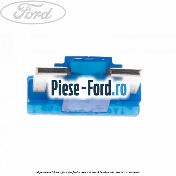Siguranta mini 15 A, fara pin Ford B-Max 1.4 90 cai benzina