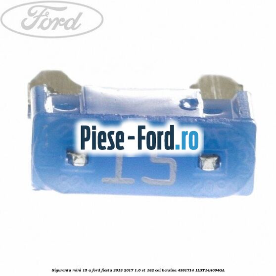 Siguranta mini 10 A Ford Fiesta 2013-2017 1.6 ST 182 cai benzina