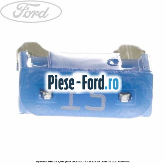 Siguranta mini 15 A Ford Focus 2008-2011 1.6 Ti 115 cai  #3470265200