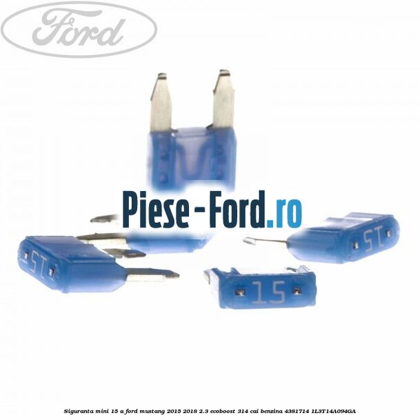 Siguranta mini 15 A Ford Mustang 2015-2018 2.3 EcoBoost 314 cai benzina #38A1ABFCE7