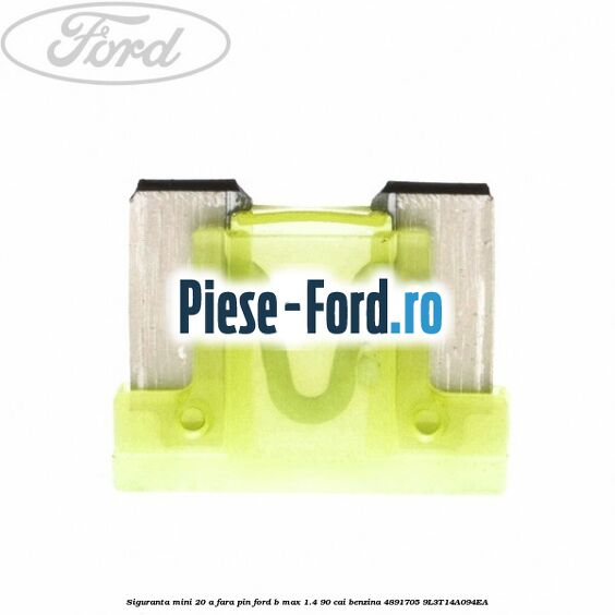 Siguranta mini 20 A, fara pin Ford B-Max 1.4 90 cai #BFBB8BE845