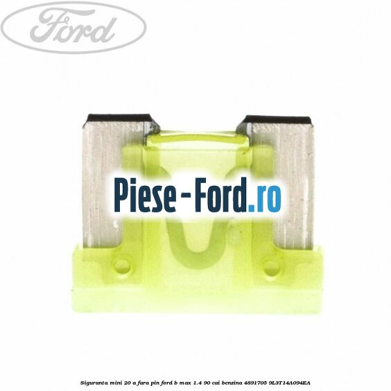 Siguranta mini 20 A, fara pin Ford B-Max 1.4 90 cai benzina