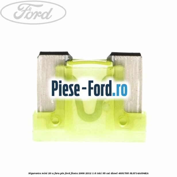Siguranta mini 20 A Ford Fiesta 2008-2012 1.6 TDCi 95 cai diesel
