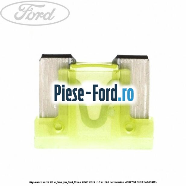 Siguranta mini 20 A, fara pin Ford Fiesta 2008-2012 1.6 Ti 120 cai benzina