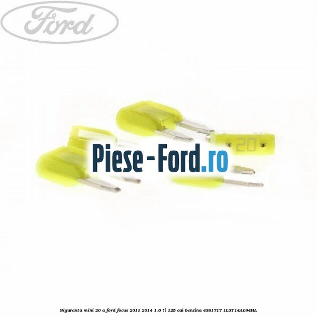 Siguranta mini 20 A Ford Focus 2011-2014 1.6 Ti 125 cai #4660A74350 Siguranta mini 20 A Ford Focus 2011-2014 1.6 Ti 125 cai benzina #4660A74350