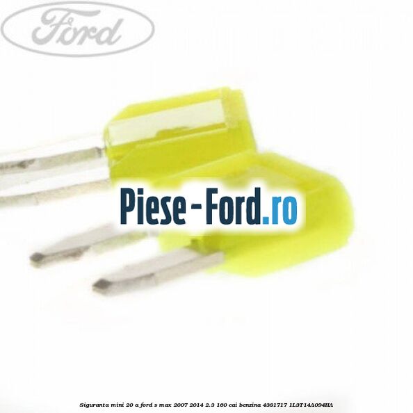 Siguranta mini 20 A Ford S-Max 2007-2014 2.3 160 cai benzina