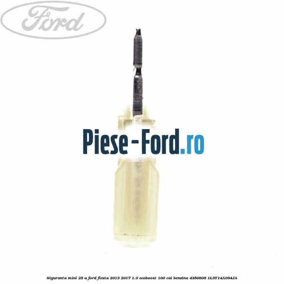 Siguranta mini 25 A Ford Fiesta 2013-2017 1.0 EcoBoost 100 cai benzina