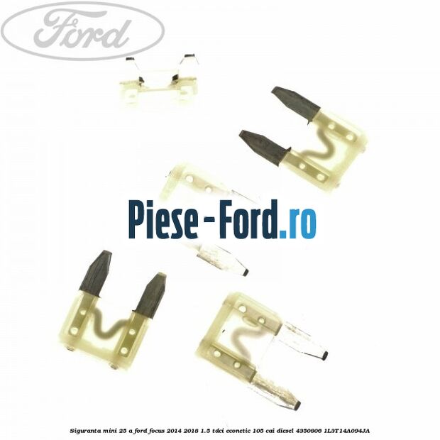 Siguranta mini 25 A Ford Focus 2014-2018 1.5 TDCi ECOnetic 105 cai diesel #ED7E8DD802