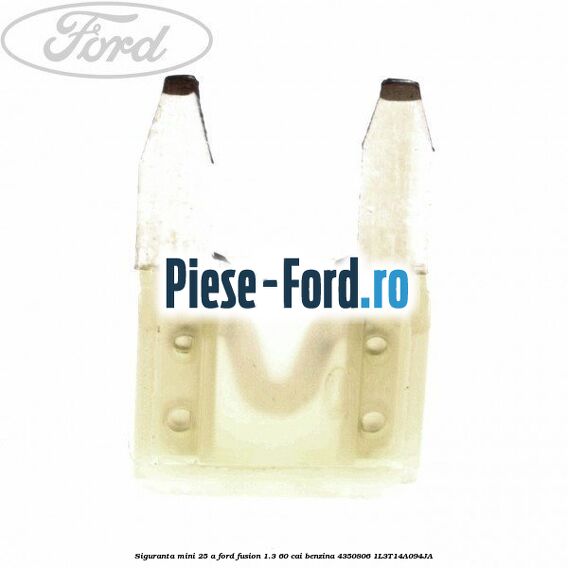 Siguranta mini 25 A Ford Fusion 1.3 60 cai benzina
