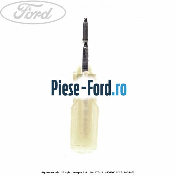 Siguranta mini 25 A Ford Scorpio 2.9 i 24V 207 cai  #0AB1000C1C