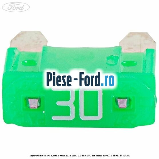 Siguranta mini 30 A Ford C-Max 2016-2020 2.0 TDCi 150 cai diesel #EC8F67E316