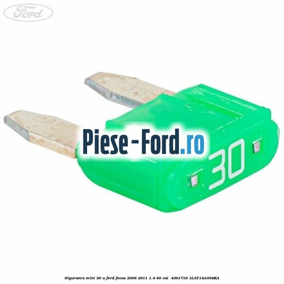Siguranta mini 30 A Ford Focus 2008-2011 1.4 80 cai  #0D6144E82F