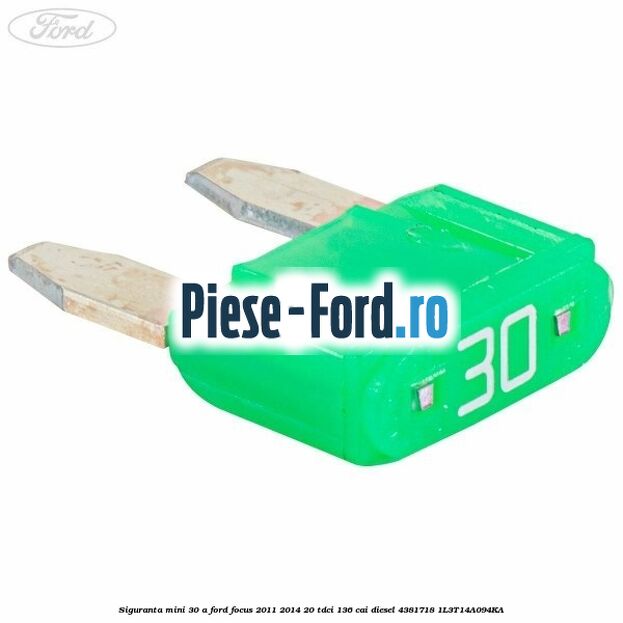 Siguranta mini 30 A Ford Focus 2011-2014 2.0 TDCi 136 cai #D959C5E8FE
