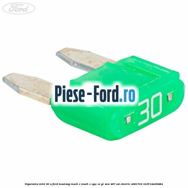 Siguranta mini 30 A Ford Mustang Mach-E MACH-E (CGW) EV GT 4x4 487 cai electric #5FEEB13F3B