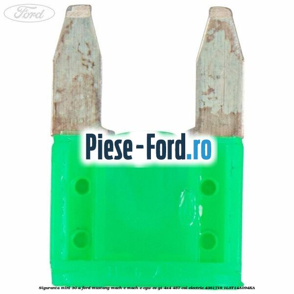 Siguranta mini 30 A Ford Mustang Mach-E MACH-E (CGW) EV GT 4x4 487 cai electric #5FEEB13F3B