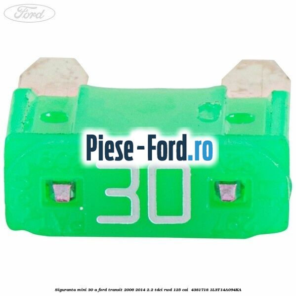 Siguranta mini 30 A Ford Transit 2006-2014 2.2 TDCi RWD 125 cai  #8DDC5DCE44
