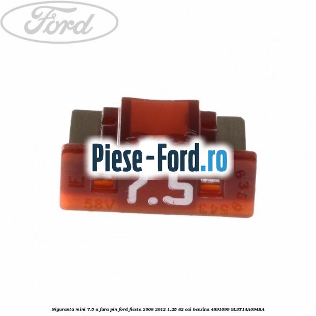 Siguranta mini 7.5 A, fara pin Ford Fiesta 2008-2012 1.25 82 cai benzina