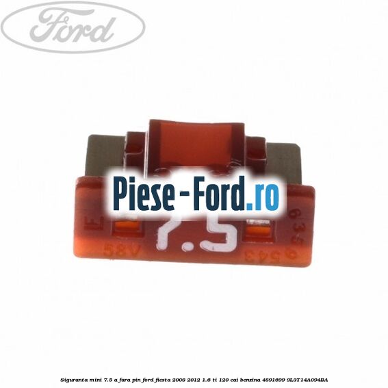 Siguranta mini 7.5 A, fara pin Ford Fiesta 2008-2012 1.6 Ti 120 cai benzina