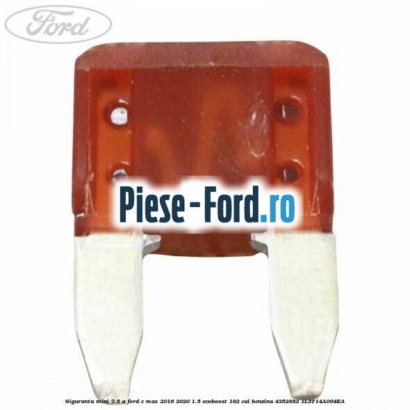 Siguranta mini 7.5 A Ford C-Max 2016-2020 1.5 EcoBoost 182 cai benzina #73C0188643
