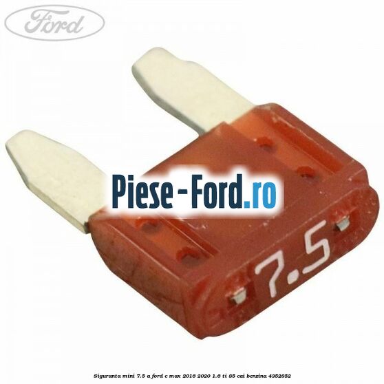 Siguranta mini 7.5 A Ford C-Max 2016-2020 1.6 Ti 85 cai #18EB83F032
