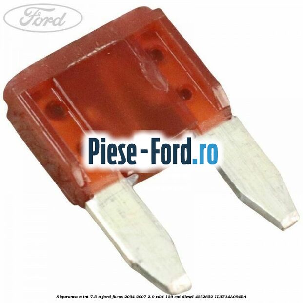 Siguranta mini 7.5 A Ford Focus 2004-2007 2.0 TDCi 136 cai diesel #26E4BBF079