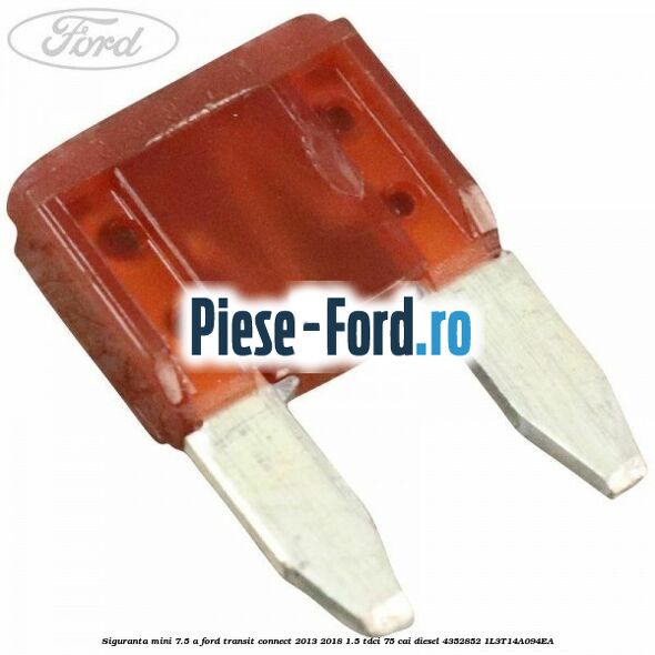 Siguranta mini 7.5 A Ford Transit Connect 2013-2018 1.5 TDCi 75 cai #83E70F3EF5 Siguranta mini 7.5 A Ford Transit Connect 2013-2018 1.5 TDCi 75 cai diesel #83E70F3EF5