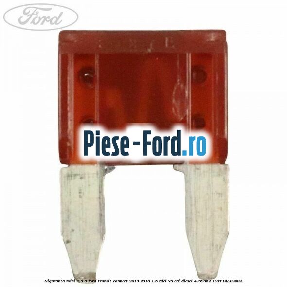 Siguranta mini 7.5 A Ford Transit Connect 2013-2018 1.5 TDCi 75 cai #83E70F3EF5 Siguranta mini 7.5 A Ford Transit Connect 2013-2018 1.5 TDCi 75 cai diesel #83E70F3EF5