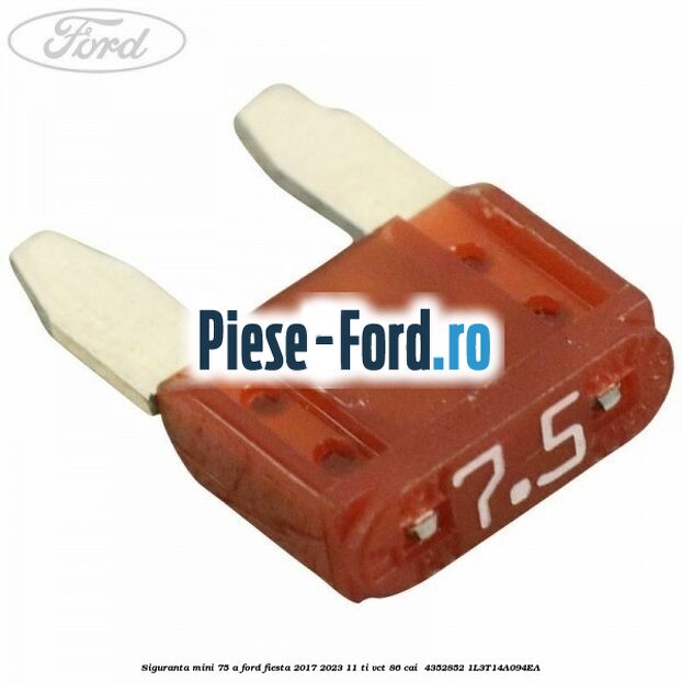 Siguranta mini 7.5 A Ford Fiesta 2017-2023 1.1 Ti-VCT 86 cai #55E8876A33