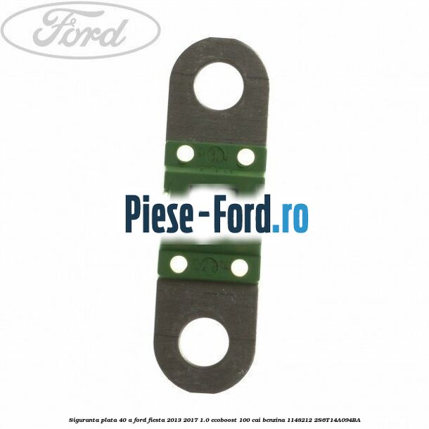 Siguranta plata 40 A Ford Fiesta 2013-2017 1.0 EcoBoost 100 cai benzina