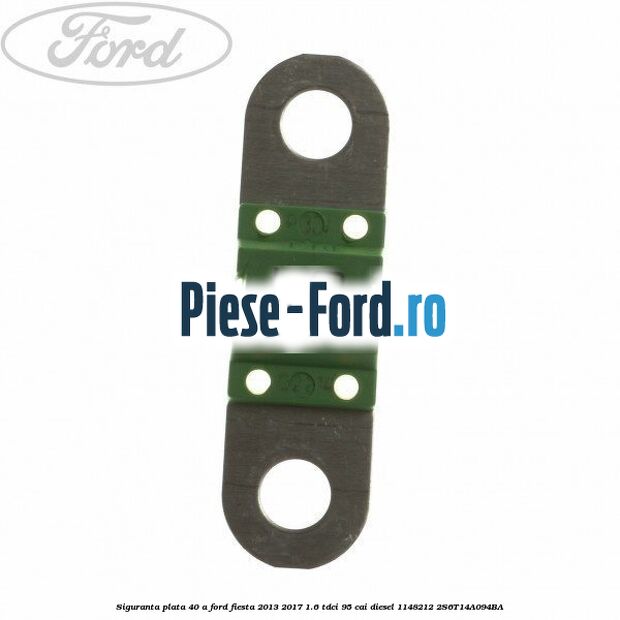 Siguranta plata 40 A Ford Fiesta 2013-2017 1.6 TDCi 95 cai diesel