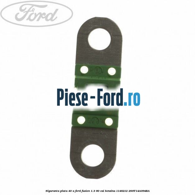 Siguranta plata 40 A Ford Fusion 1.3 60 cai benzina