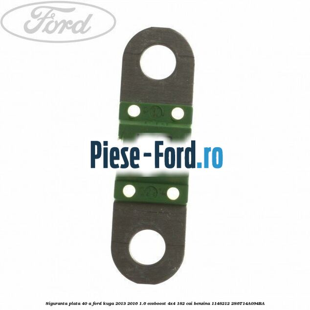 Siguranta plata 40 A Ford Kuga 2013-2016 1.6 EcoBoost 4x4 182 cai benzina