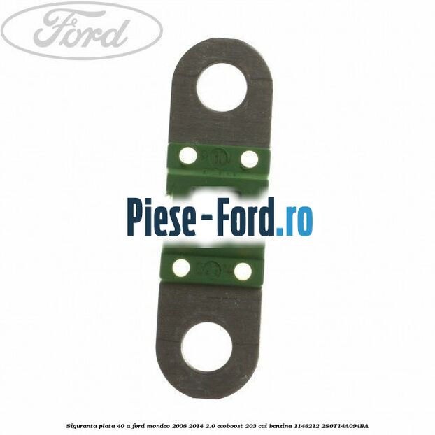 Siguranta plata 40 A Ford Mondeo 2008-2014 2.0 EcoBoost 203 cai benzina