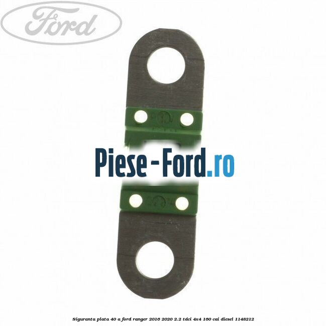 Siguranta plata 40 A Ford Ranger 2016-2020 2.2 TDCi 4x4 160 cai #E9DB8D94CB