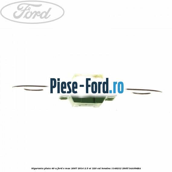 Siguranta plata 40 A Ford S-Max 2007-2014 2.5 ST 220 cai benzina