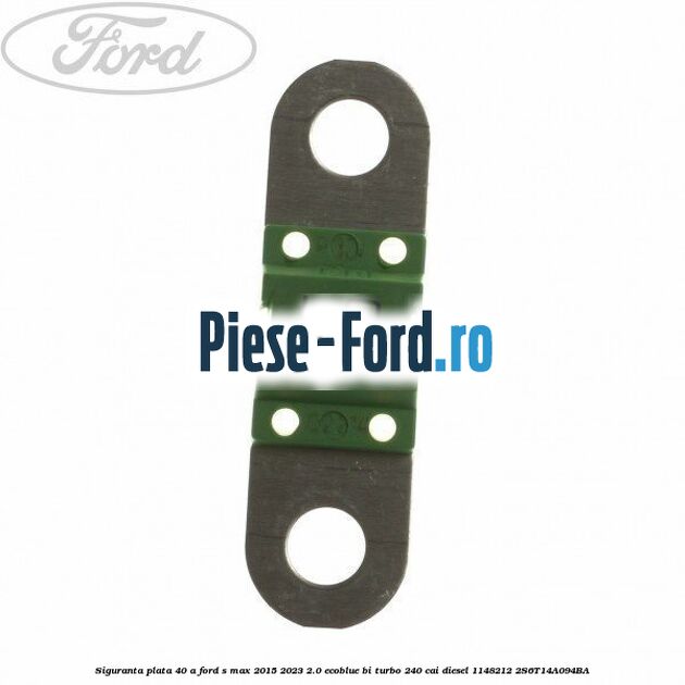 Siguranta plata 40 A Ford S-Max 2015-2023 2.0 EcoBlue Bi-Turbo 240 cai diesel #9F4A6A7C56
