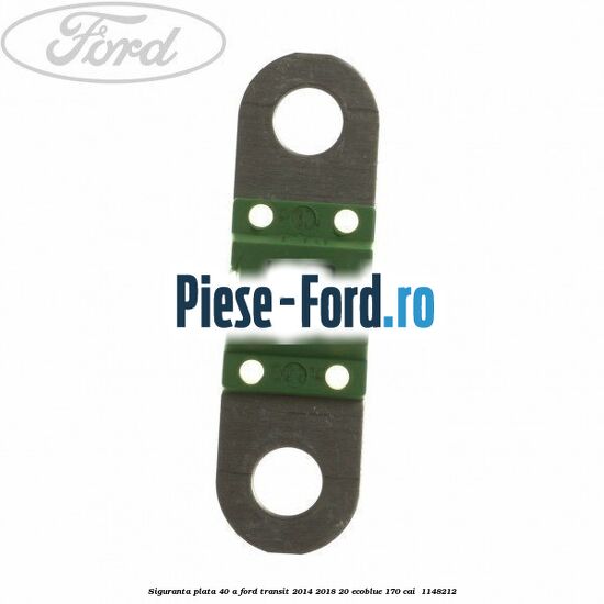 Siguranta plata 40 A Ford Transit 2014-2018 2.0 EcoBlue 170 cai #E45356FF4F