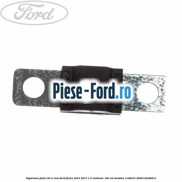 Siguranta plata 50 A rosu Ford Fiesta 2013-2017 1.0 EcoBoost 100 cai benzina