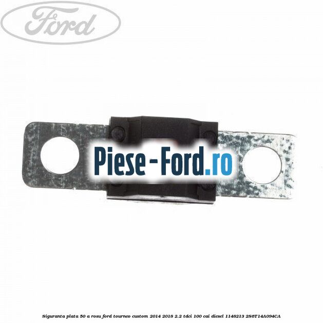Siguranta plata 50 A rosu Ford Tourneo Custom 2014-2018 2.2 TDCi 100 cai diesel