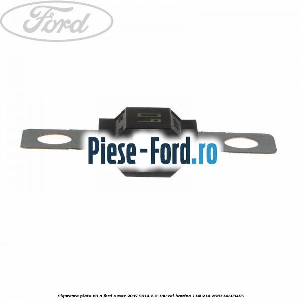 Siguranta plata 60 A Ford S-Max 2007-2014 2.3 160 cai benzina